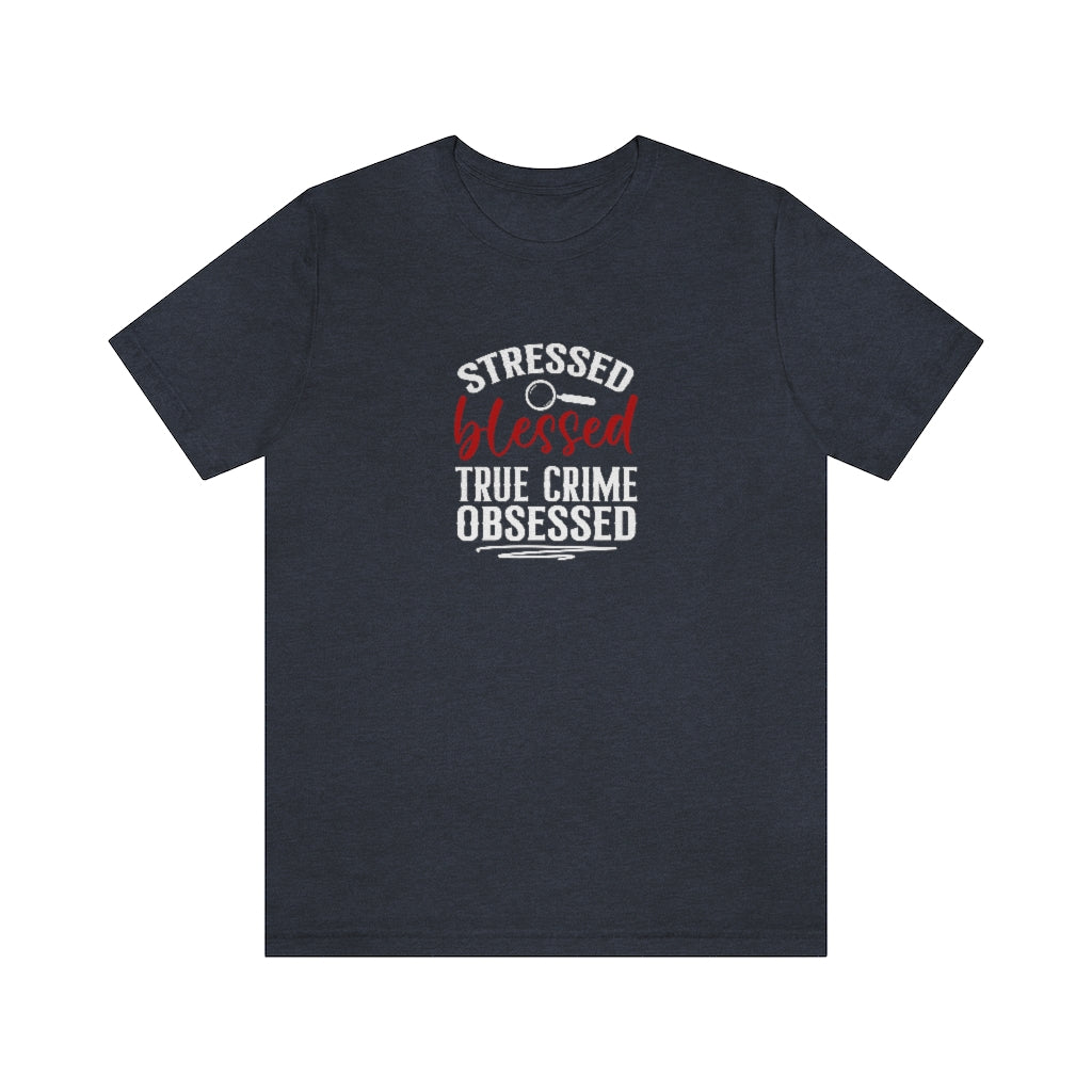 Stressed, Blessed and True Crime Obsessed | TV Shows Shirts