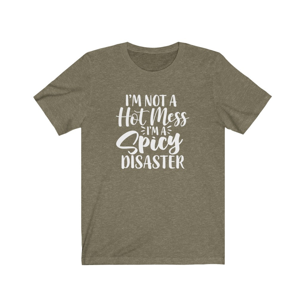 I'm Not a Hot Mess, I'm a Spicy Disaster | Sarcastic Tshirt