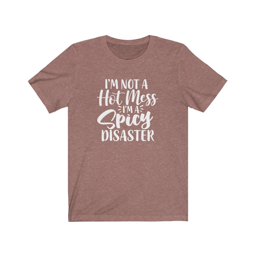 I'm Not a Hot Mess, I'm a Spicy Disaster | Sarcastic Tshirt