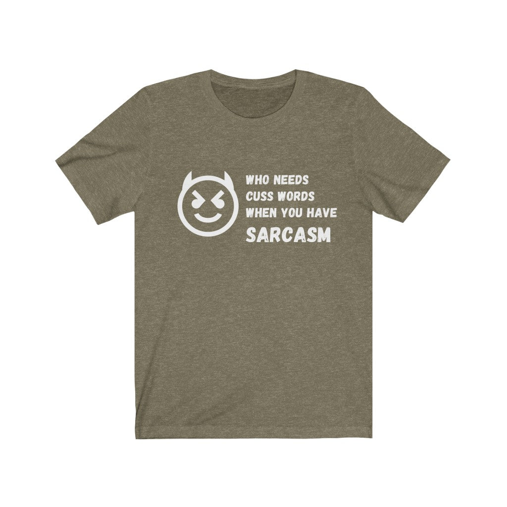 Who Needs Cuss Words When You Have Sarcasm | Sarcastic Tshirt