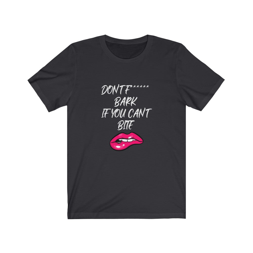 Don't Fucking Bark If You Can't Bite | Sarcastic Tshirt