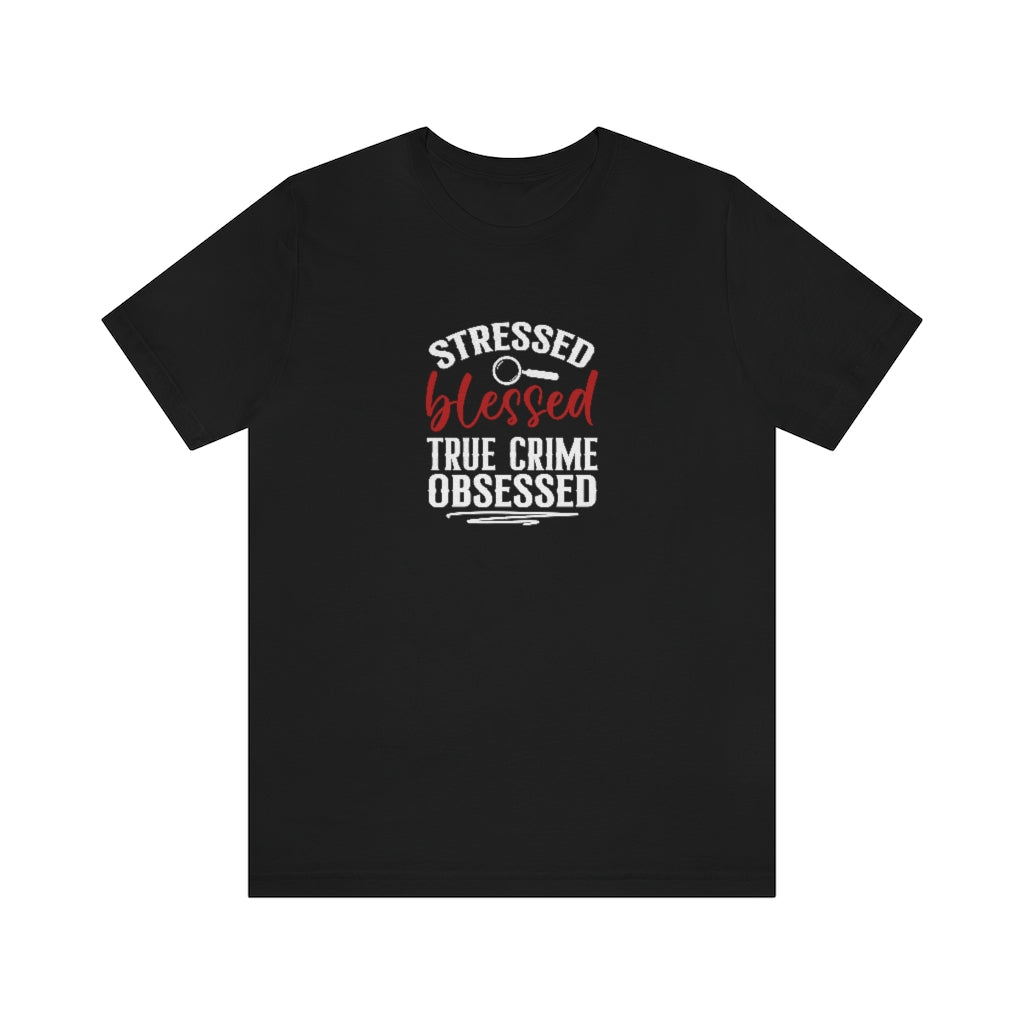 Stressed, Blessed and True Crime Obsessed | TV Shows Shirts