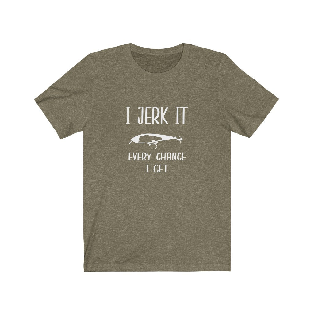 I Jerk It Every Chance I Get | Adult Funny Tshirt