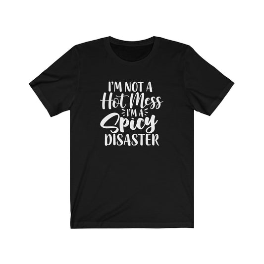 I'm Not a Hot Mess, I'm a Spicy Disaster | Sarcastic Tshirt