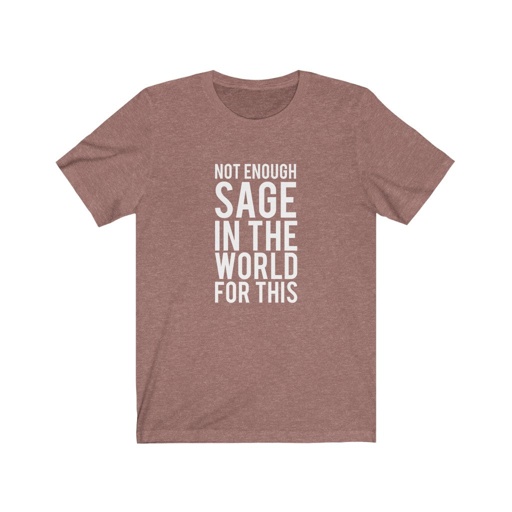 Not Enought Sage | Sarcastic Tshirt