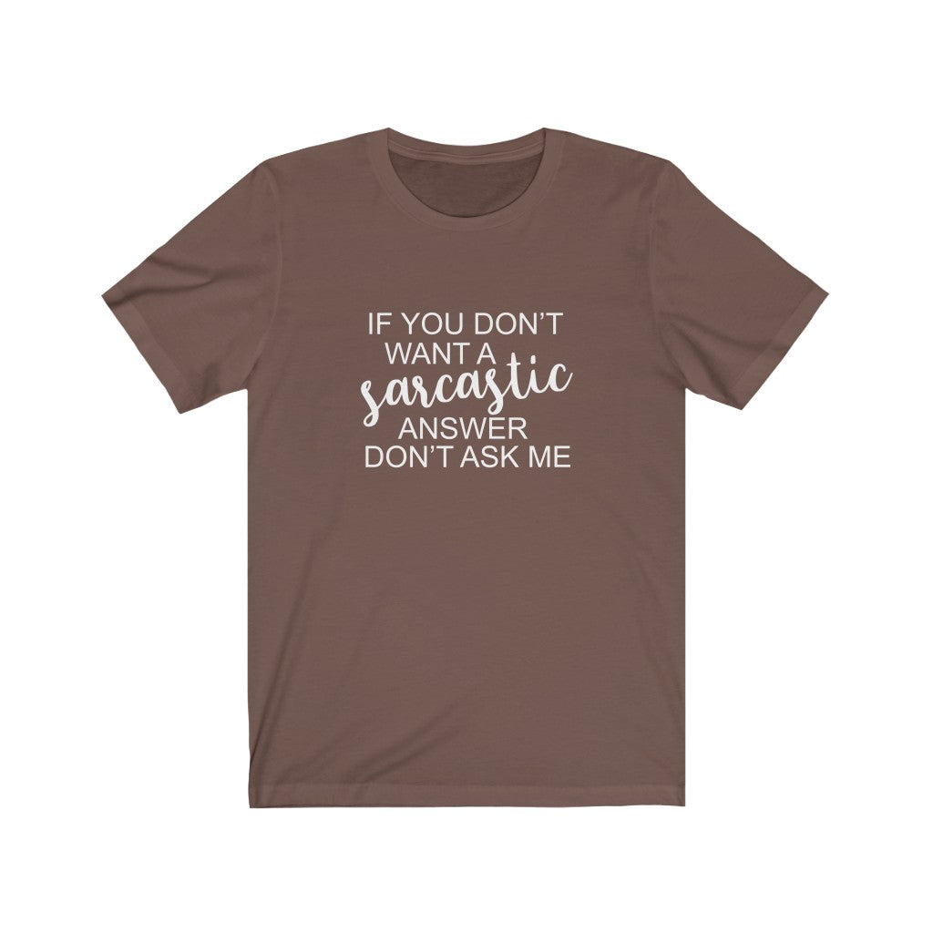 If You Don't Want a Sarcastic Answer, Don't Ask | Sarcastic Tshirt