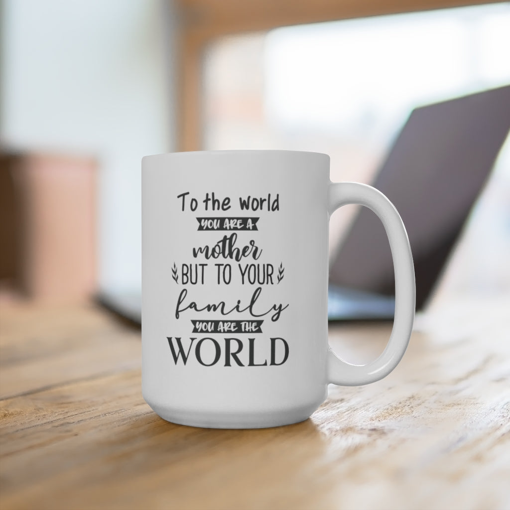 To The World a Mother, To Your Family The World | Mother's day gift | Mother's Day Coffee Mug