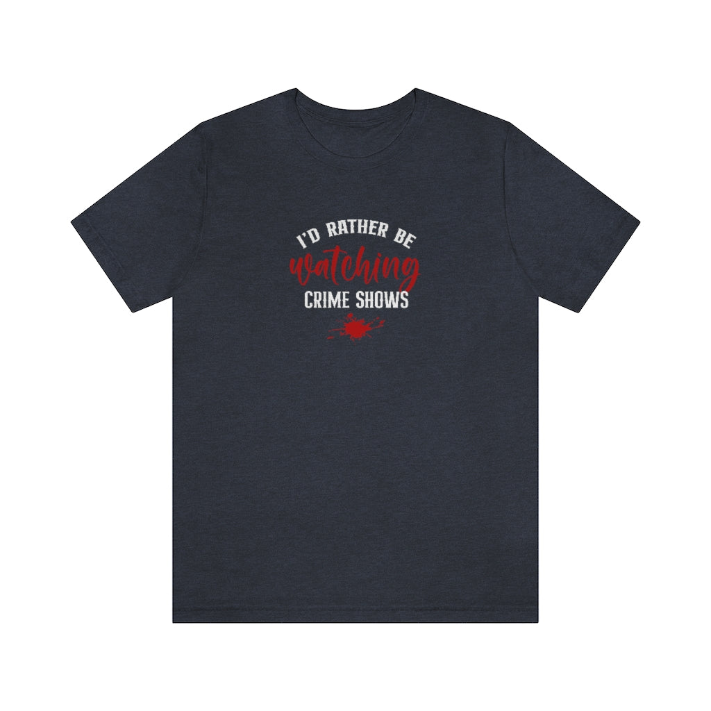 I'd Rather Be Watching Crime Shows | TV Shows Shirts