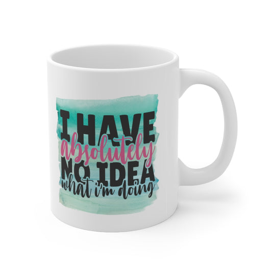 I Have No Idea What I'm Doing | Sarcastic Coffee Mug