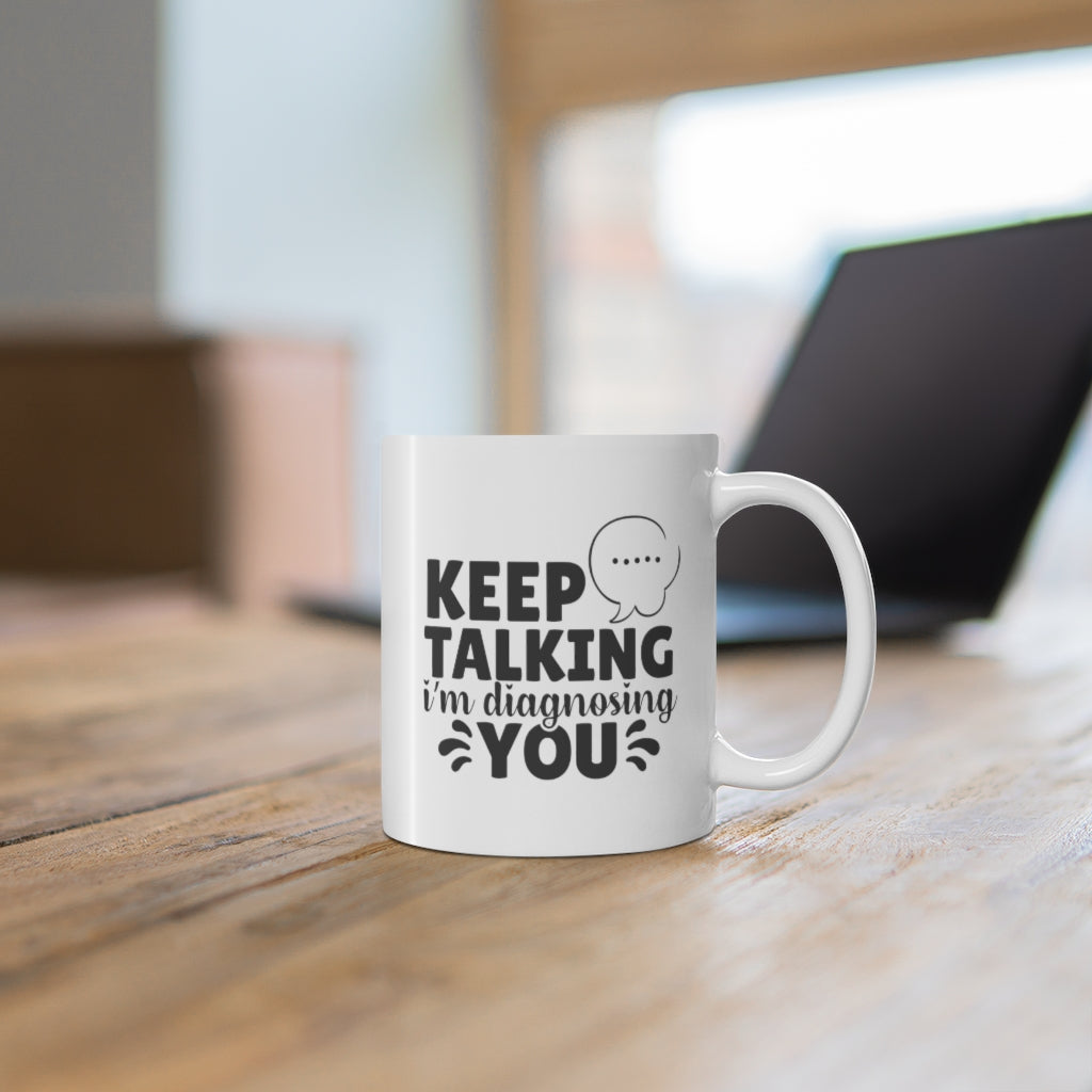 Keep Talking, I'm diagnosing You | Sarcastic Coffee Mug