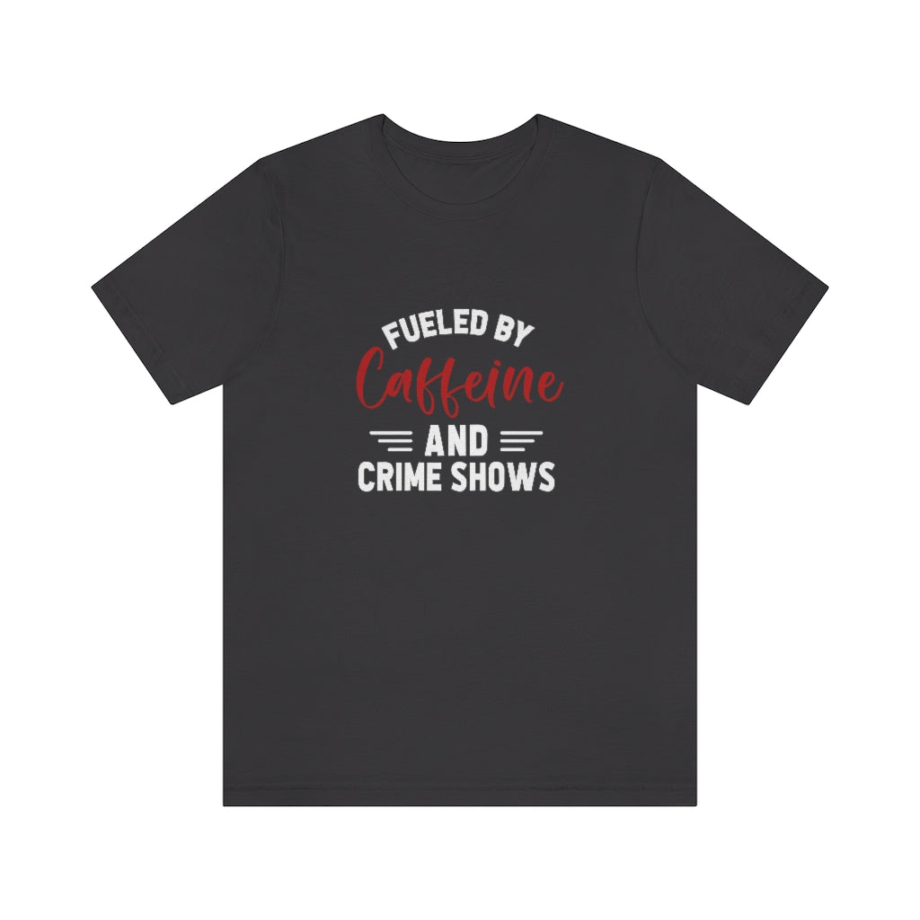 Fueled By Caffeine and Crime Shows | TV Shows Shirts