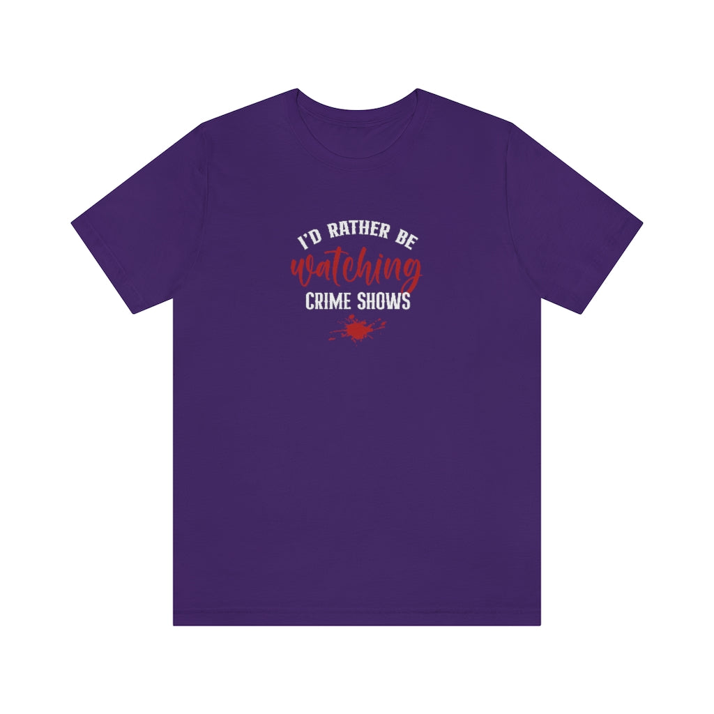 I'd Rather Be Watching Crime Shows | TV Shows Shirts