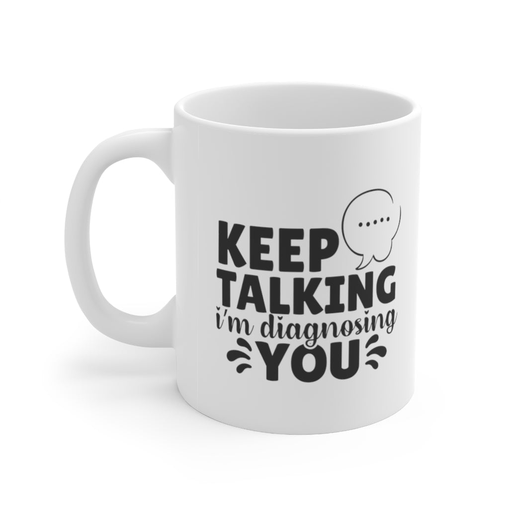 Keep Talking, I'm diagnosing You | Sarcastic Coffee Mug