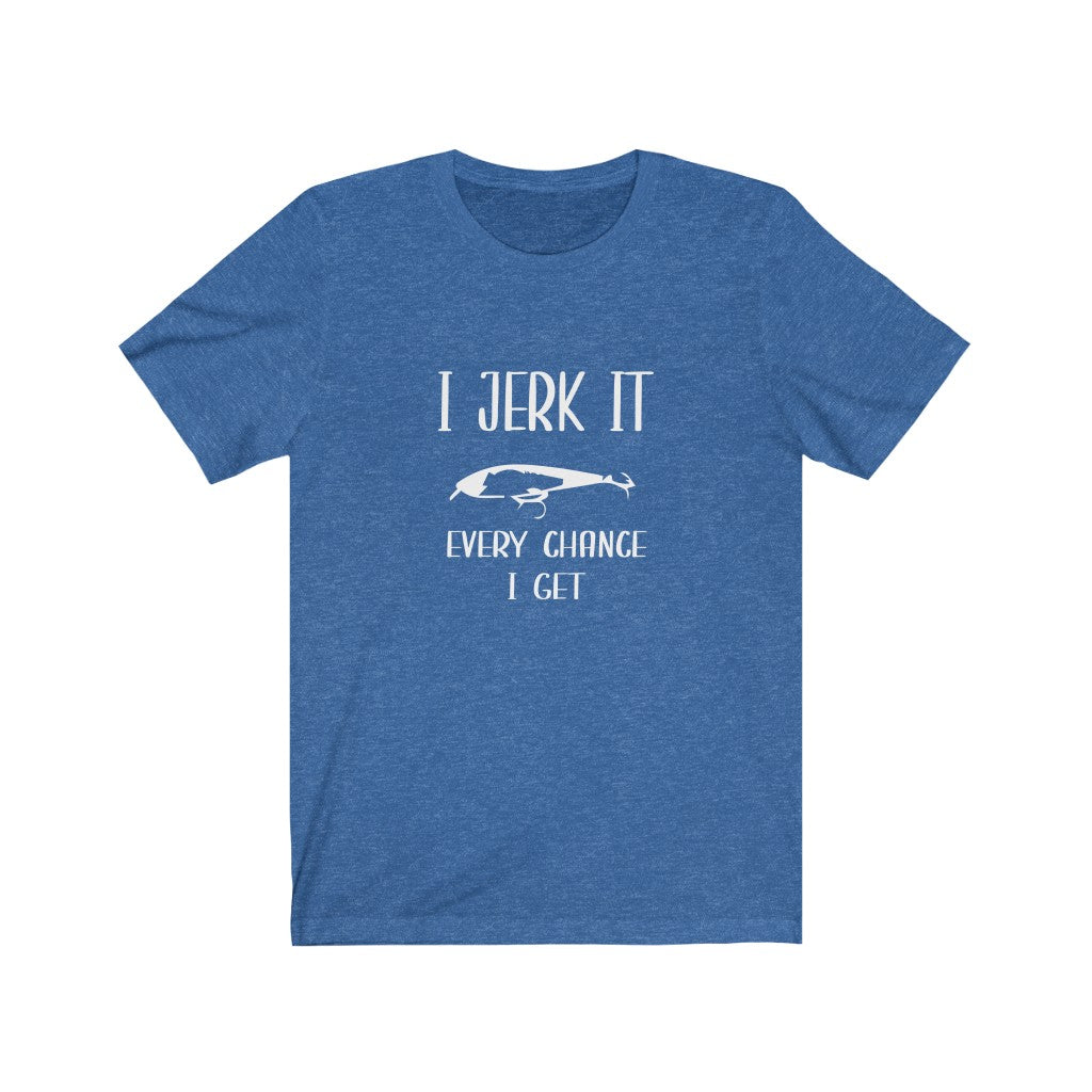 I Jerk It Every Chance I Get | Adult Funny Tshirt