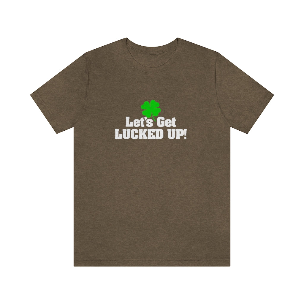 Let's Get Lucked Up | St Patricks Shirt | Funny St Patricks Shirt