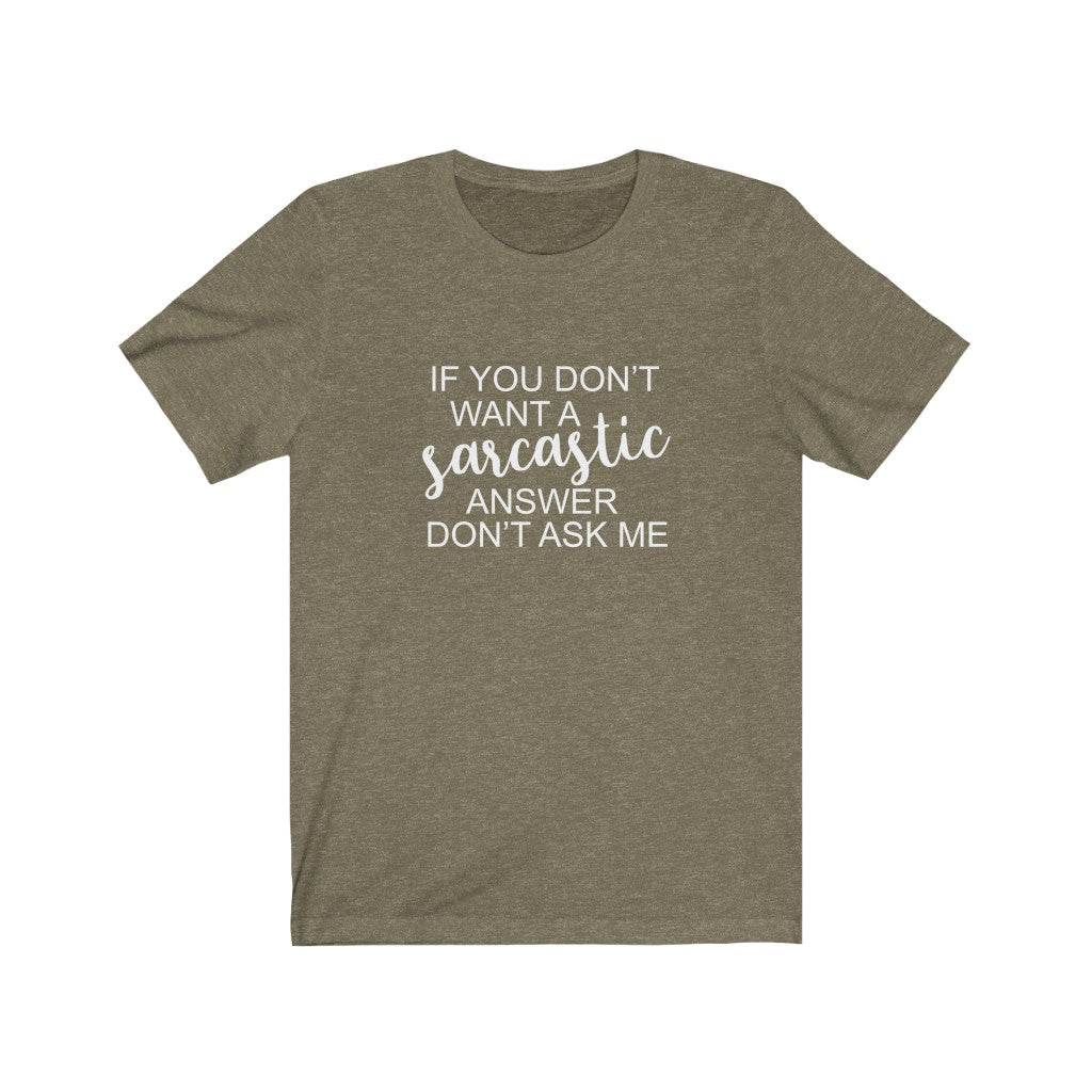 If You Don't Want a Sarcastic Answer, Don't Ask | Sarcastic Tshirt