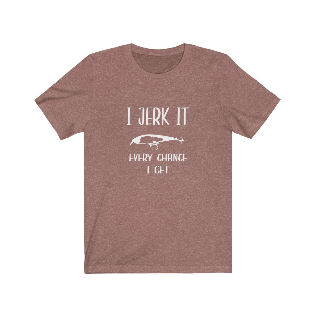 I Jerk It Every Chance I Get | Adult Funny Tshirt