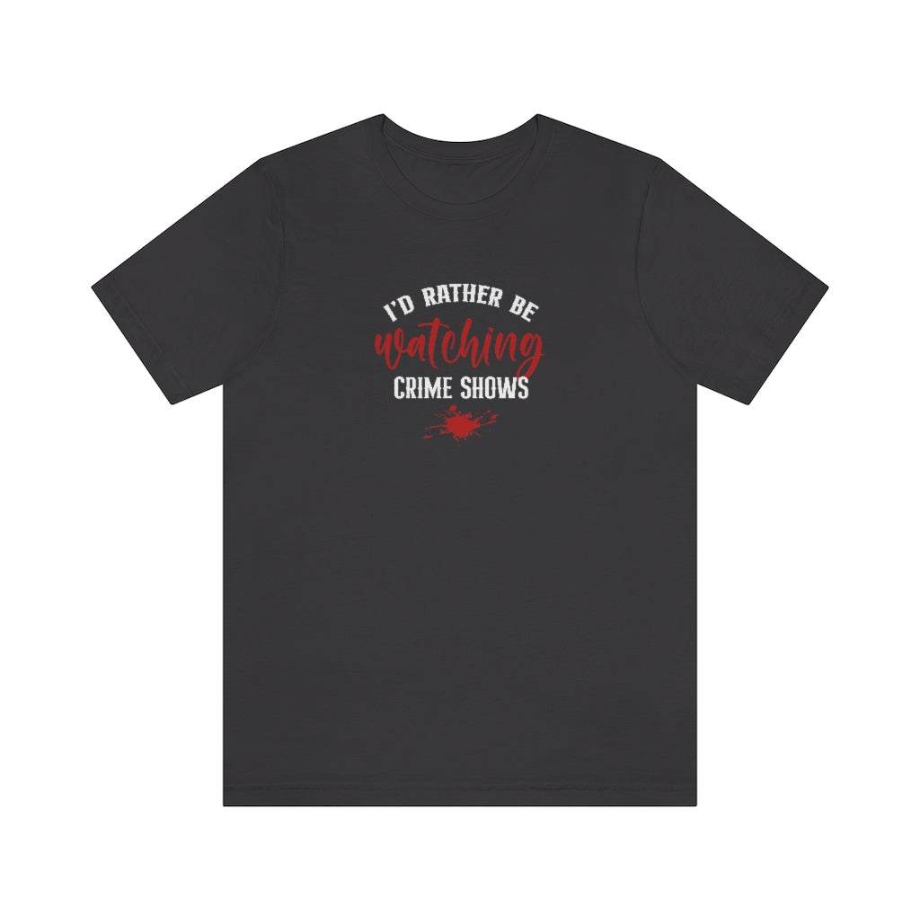 I'd Rather Be Watching Crime Shows | TV Shows Shirts