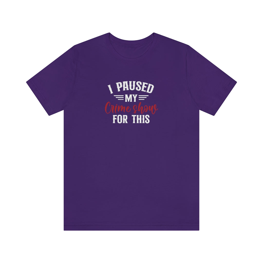 I Paused My Crime Show For This | TV Shows Shirts
