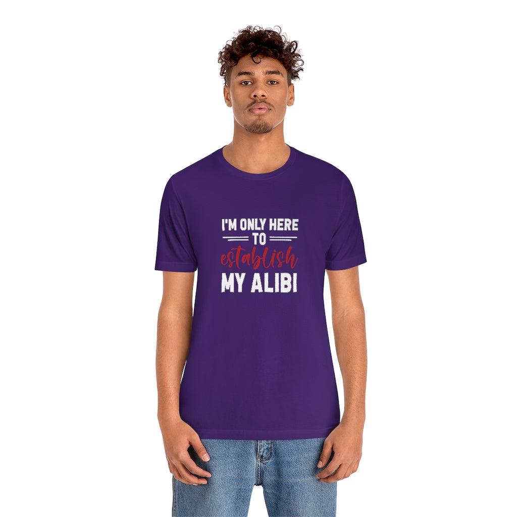 I'm Only Here to Establish My Alibi | TV Shows Shirts