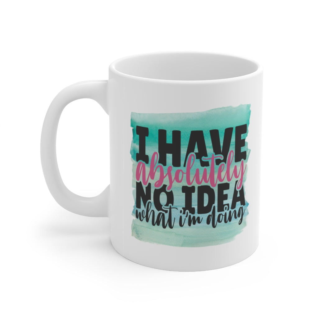 I Have No Idea What I'm Doing | Sarcastic Coffee Mug