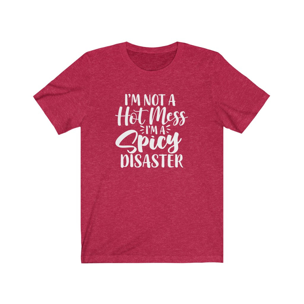 I'm Not a Hot Mess, I'm a Spicy Disaster | Sarcastic Tshirt