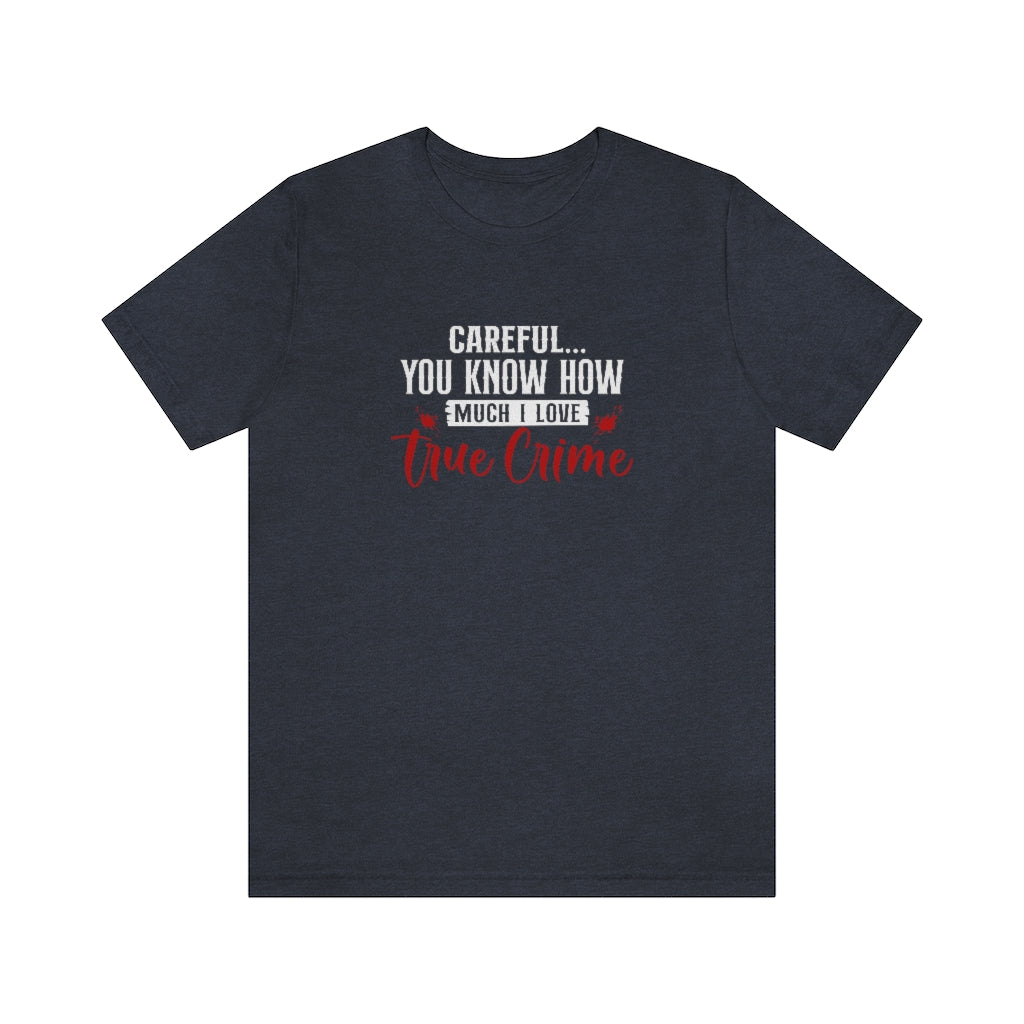 Careful, I Love True Crime | TV Shows Shirts