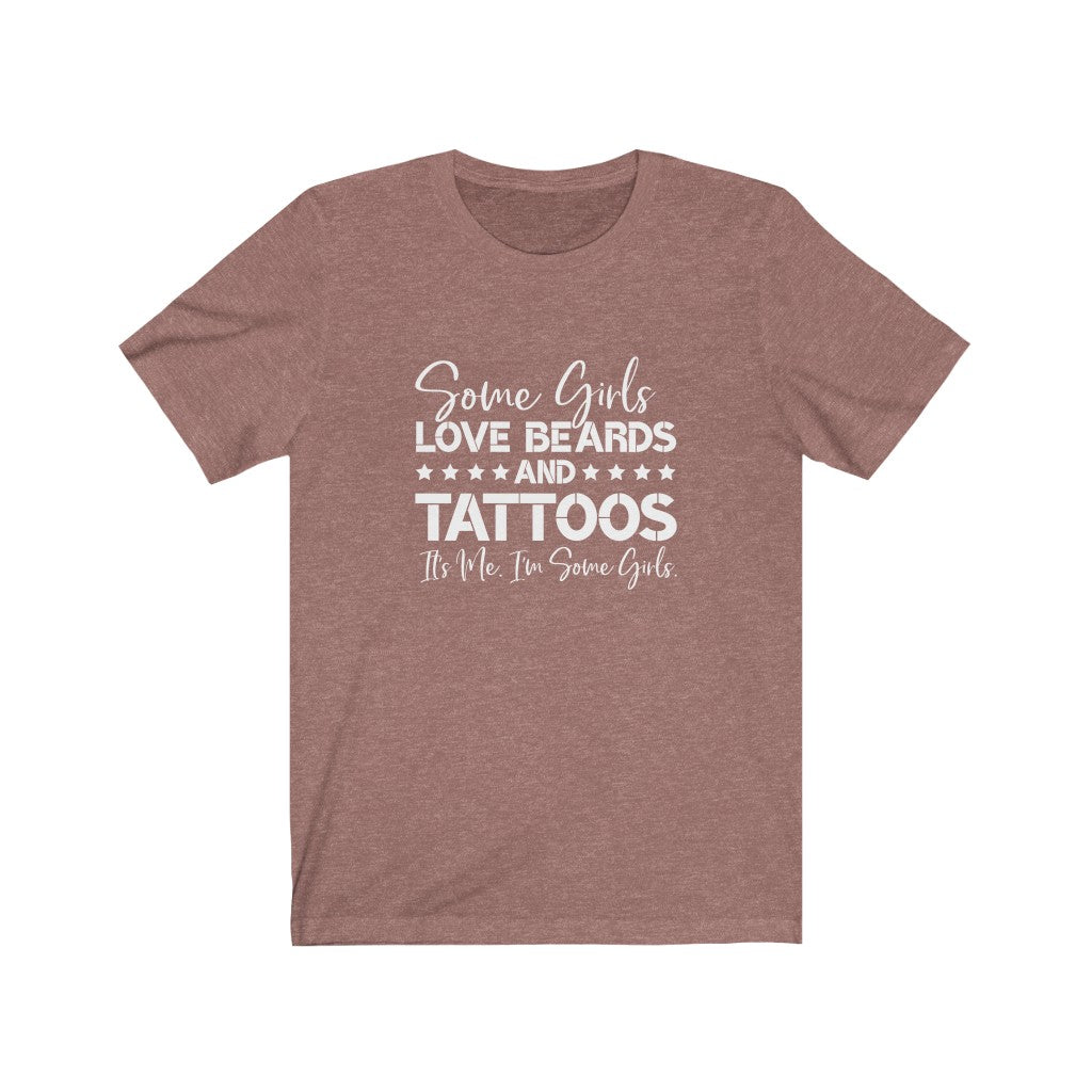 Some Girls Love Beards and Tattoos | Sarcastic Tshirt