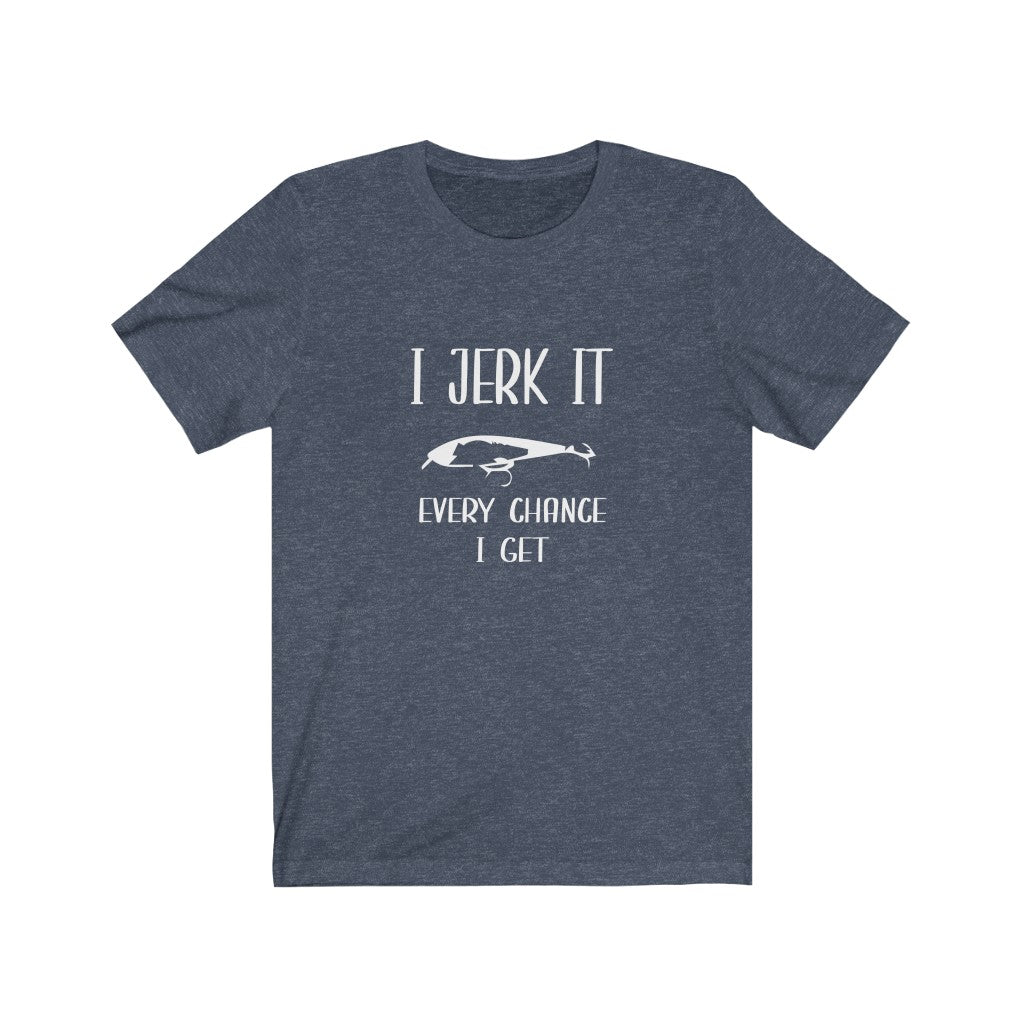 I Jerk It Every Chance I Get | Adult Funny Tshirt