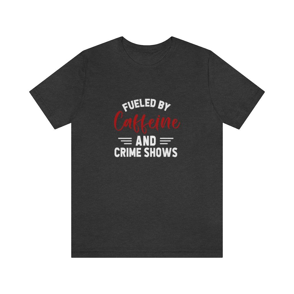 Fueled By Caffeine and Crime Shows | TV Shows Shirts