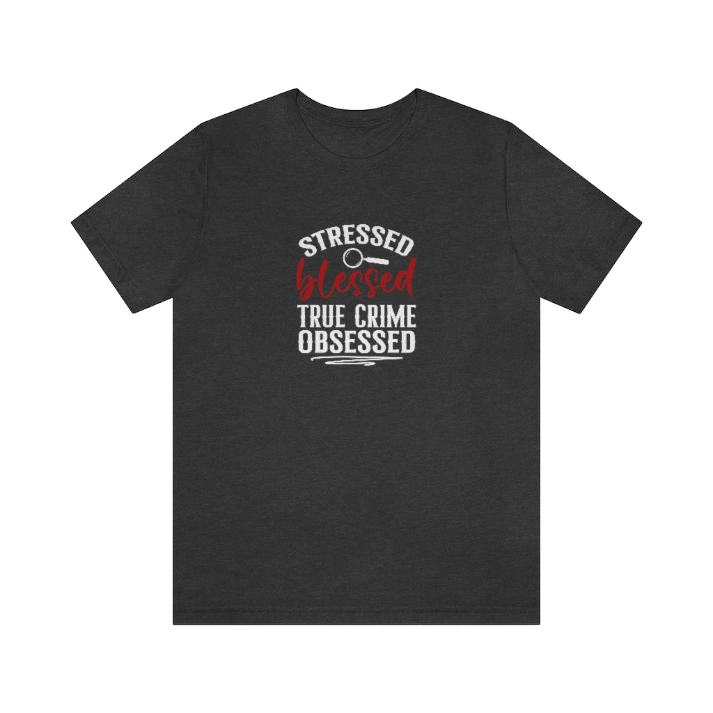 Stressed, Blessed and True Crime Obsessed | TV Shows Shirts