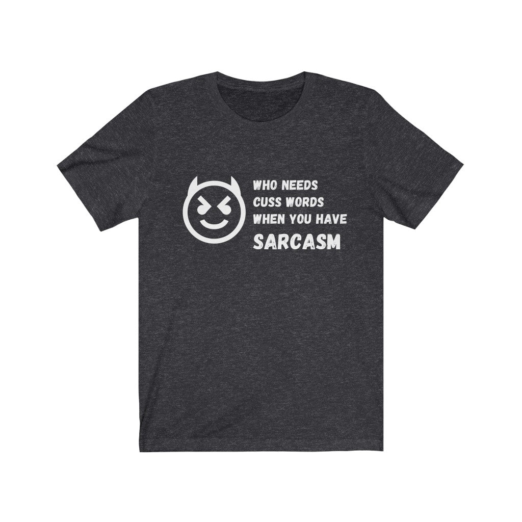 Who Needs Cuss Words When You Have Sarcasm | Sarcastic Tshirt