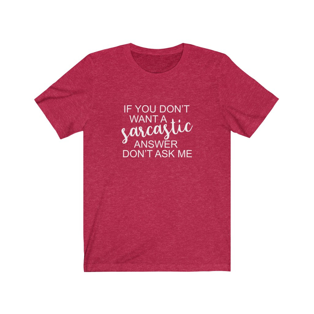 If You Don't Want a Sarcastic Answer, Don't Ask | Sarcastic Tshirt