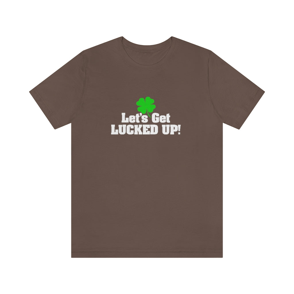 Let's Get Lucked Up | St Patricks Shirt | Funny St Patricks Shirt