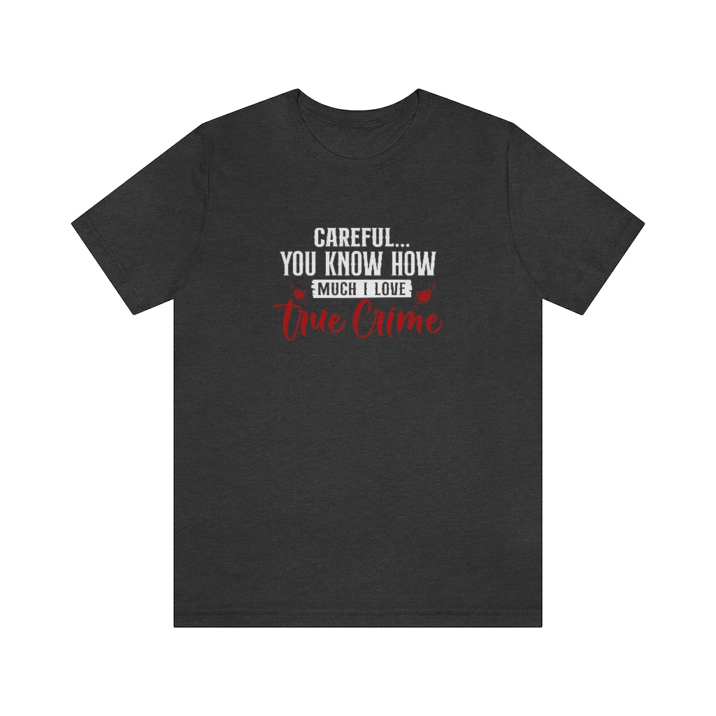 Careful, I Love True Crime | TV Shows Shirts