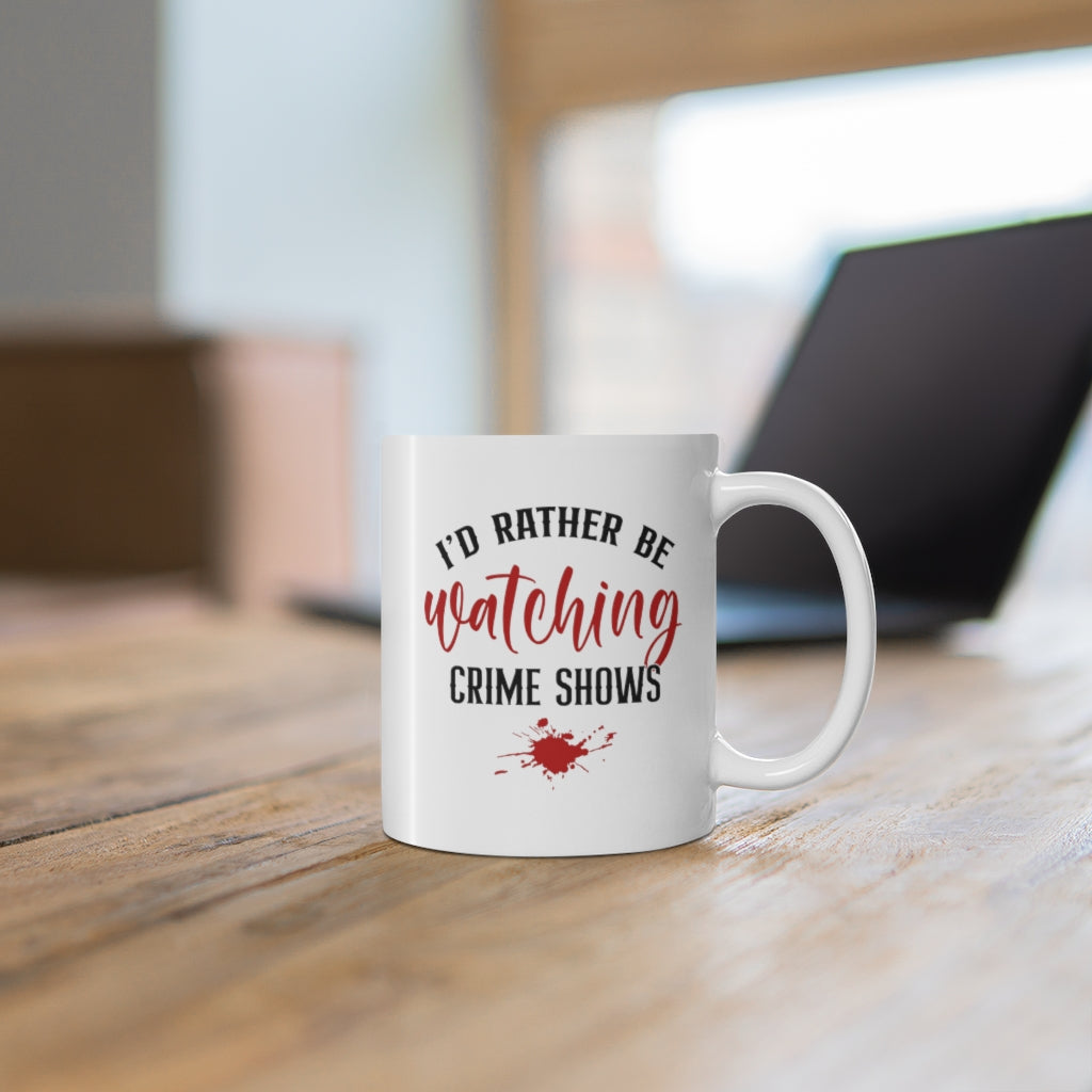 I'd Rather Be Watching Crime Shows | True Crime Shows Coffee Mugs