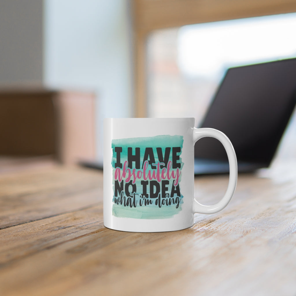 I Have No Idea What I'm Doing | Sarcastic Coffee Mug