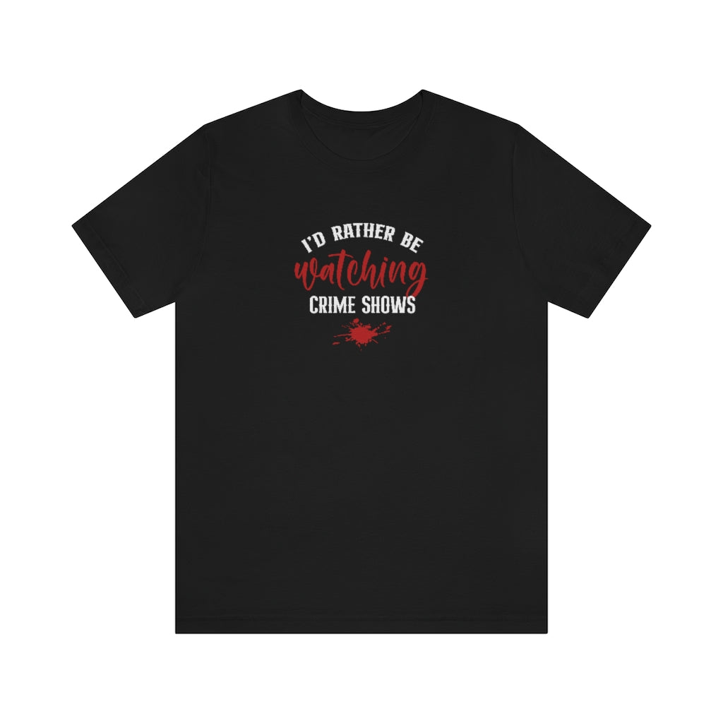 I'd Rather Be Watching Crime Shows | TV Shows Shirts
