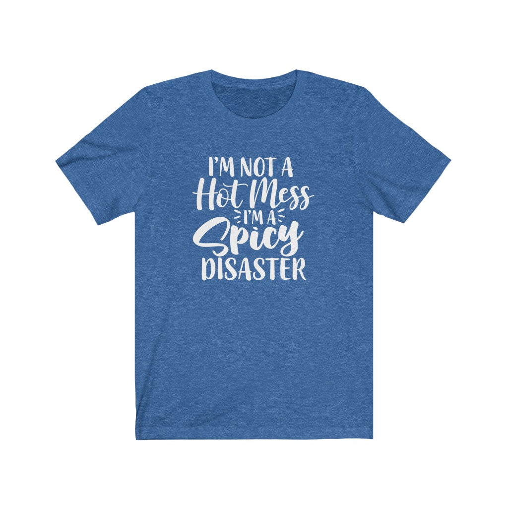 I'm Not a Hot Mess, I'm a Spicy Disaster | Sarcastic Tshirt