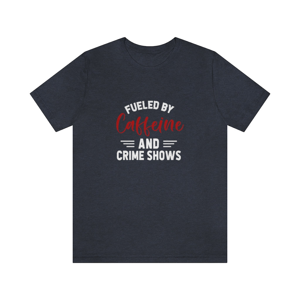 Fueled By Caffeine and Crime Shows | TV Shows Shirts