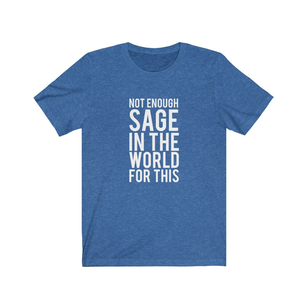 Not Enought Sage | Sarcastic Tshirt