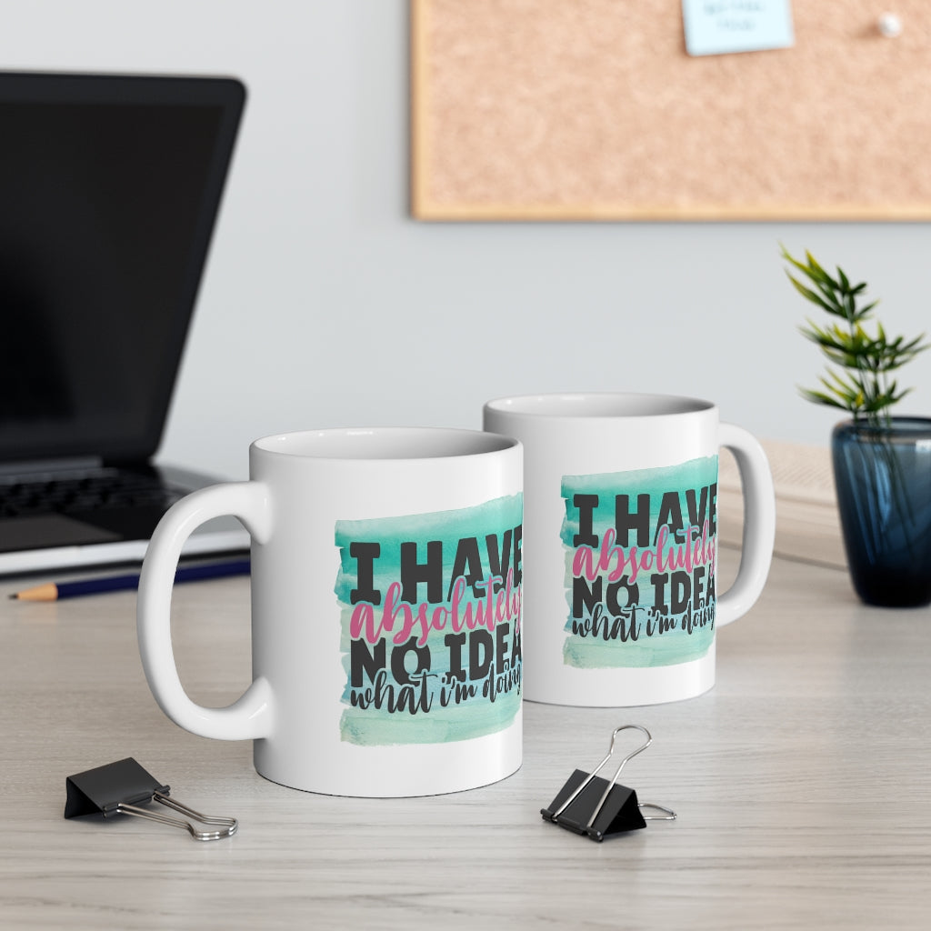 I Have No Idea What I'm Doing | Sarcastic Coffee Mug