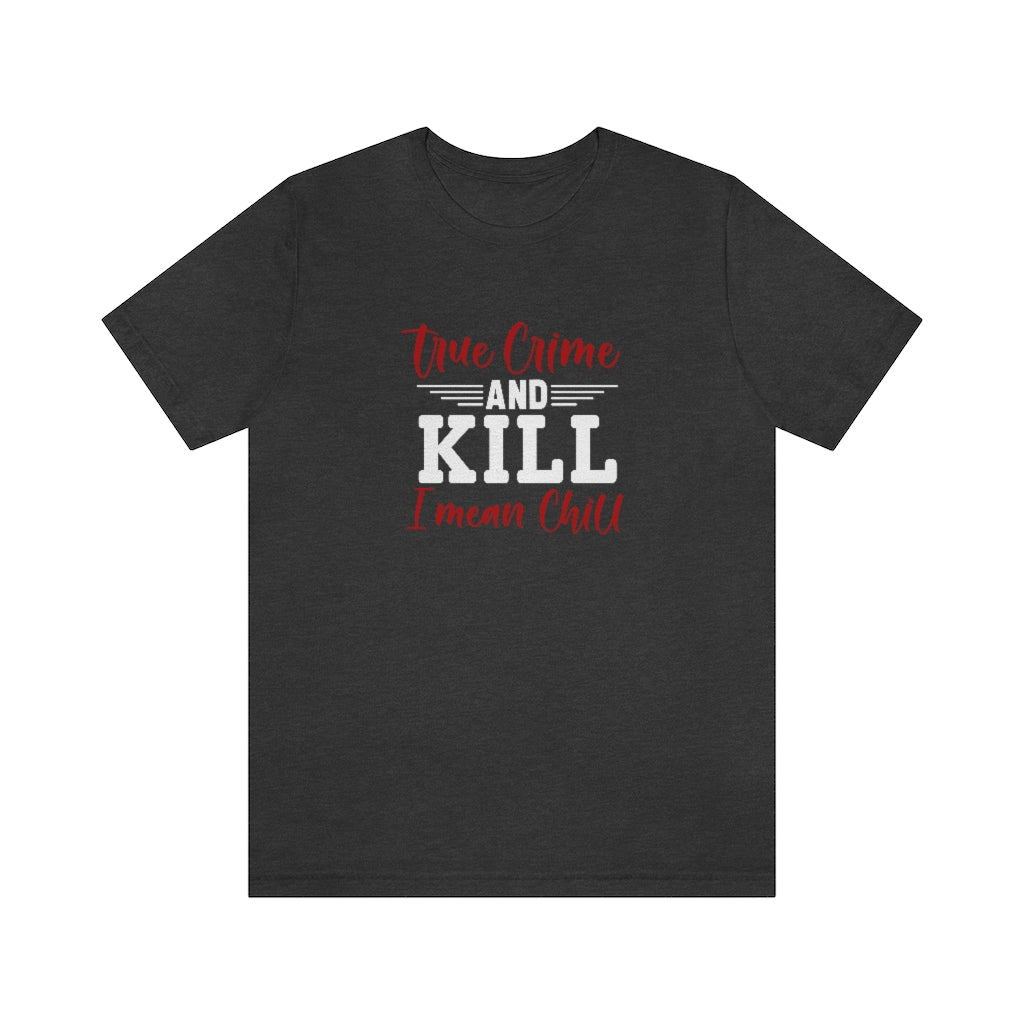 True Crime and Chill | TV Shows Shirts