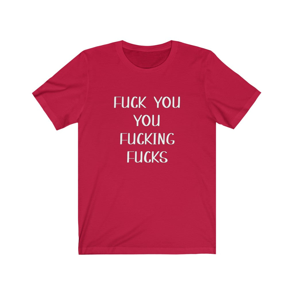 Fuck You, Fucking Fucks | Adult Funny Tshirt