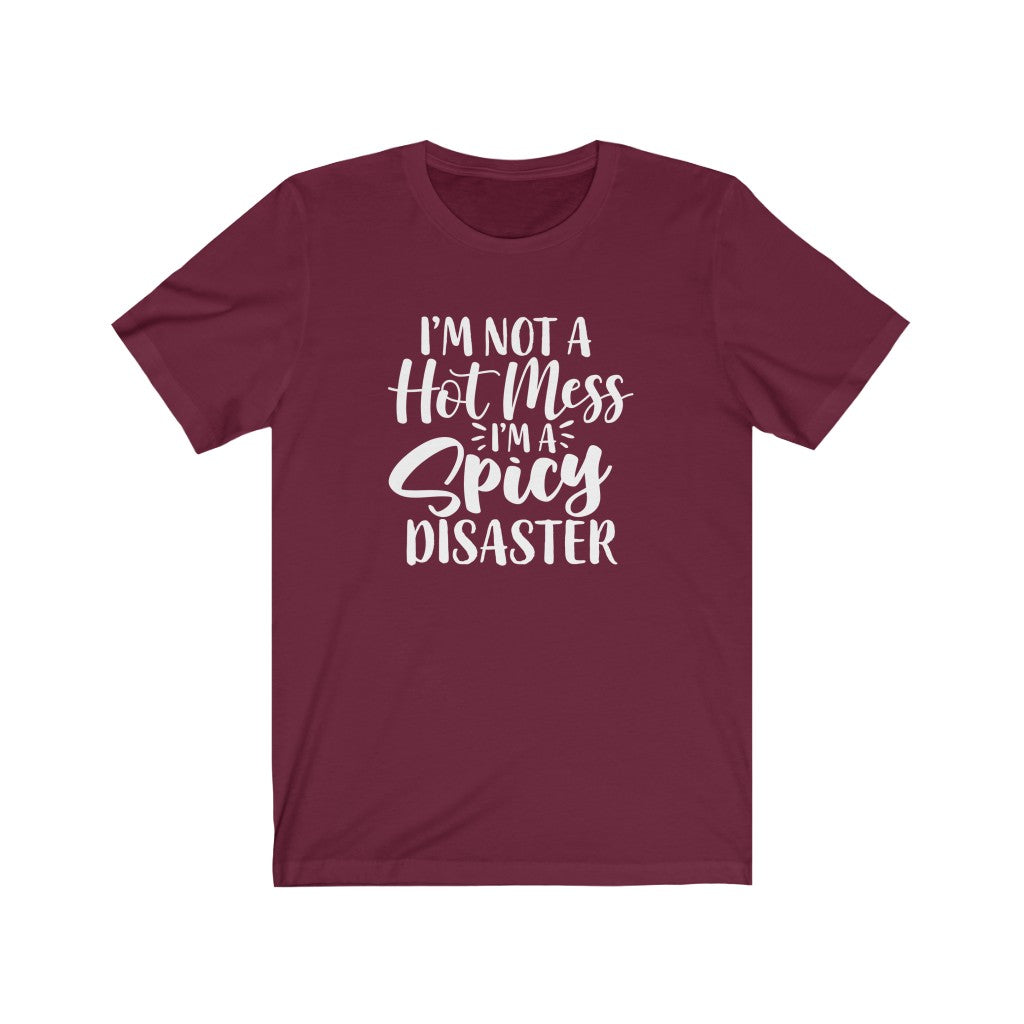 I'm Not a Hot Mess, I'm a Spicy Disaster | Sarcastic Tshirt
