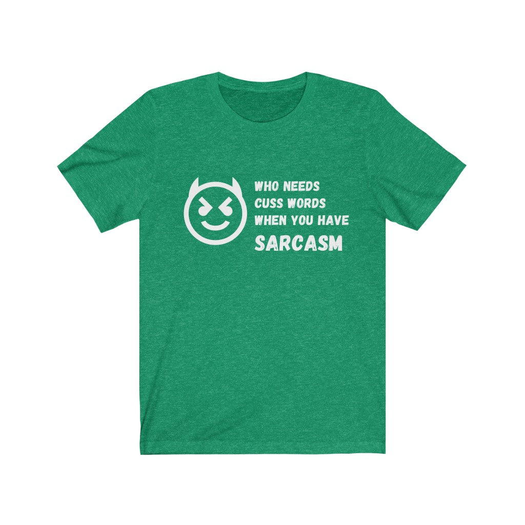 Who Needs Cuss Words When You Have Sarcasm | Sarcastic Tshirt