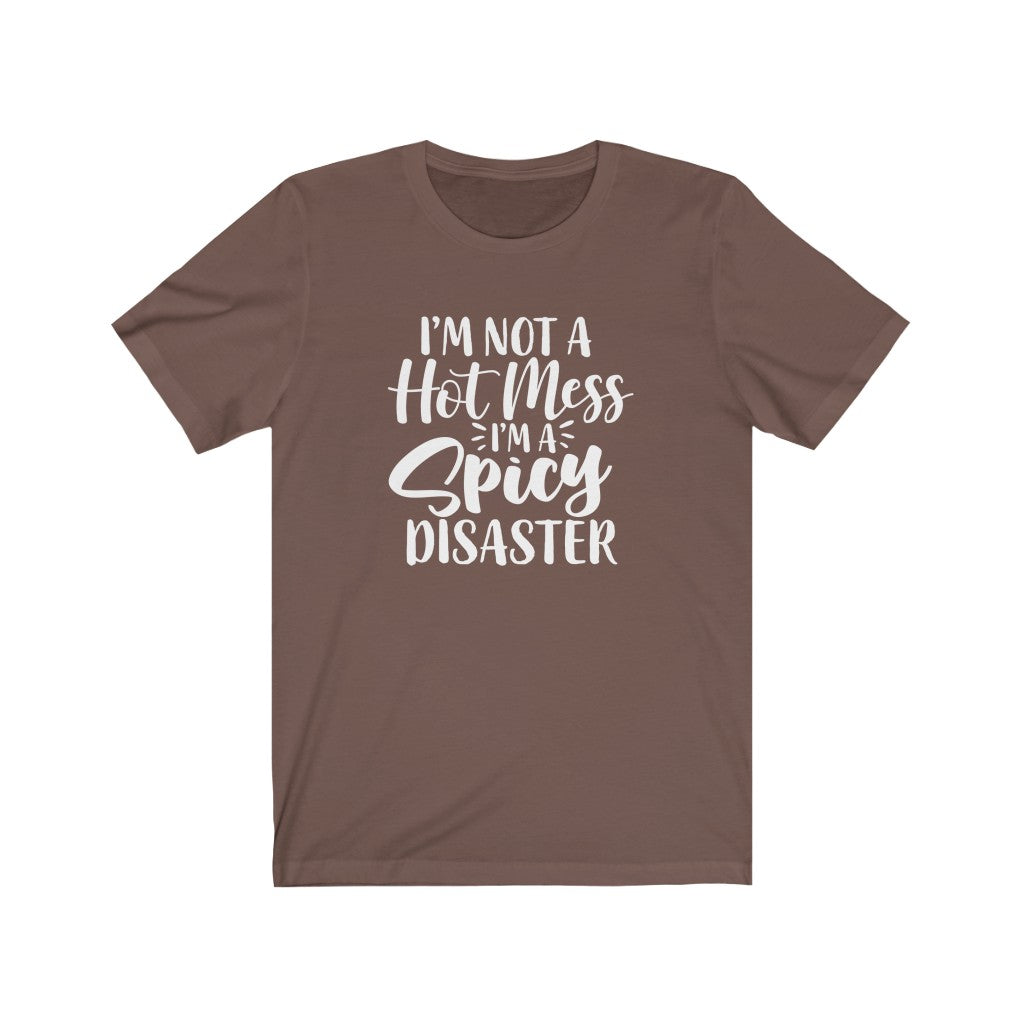 I'm Not a Hot Mess, I'm a Spicy Disaster | Sarcastic Tshirt