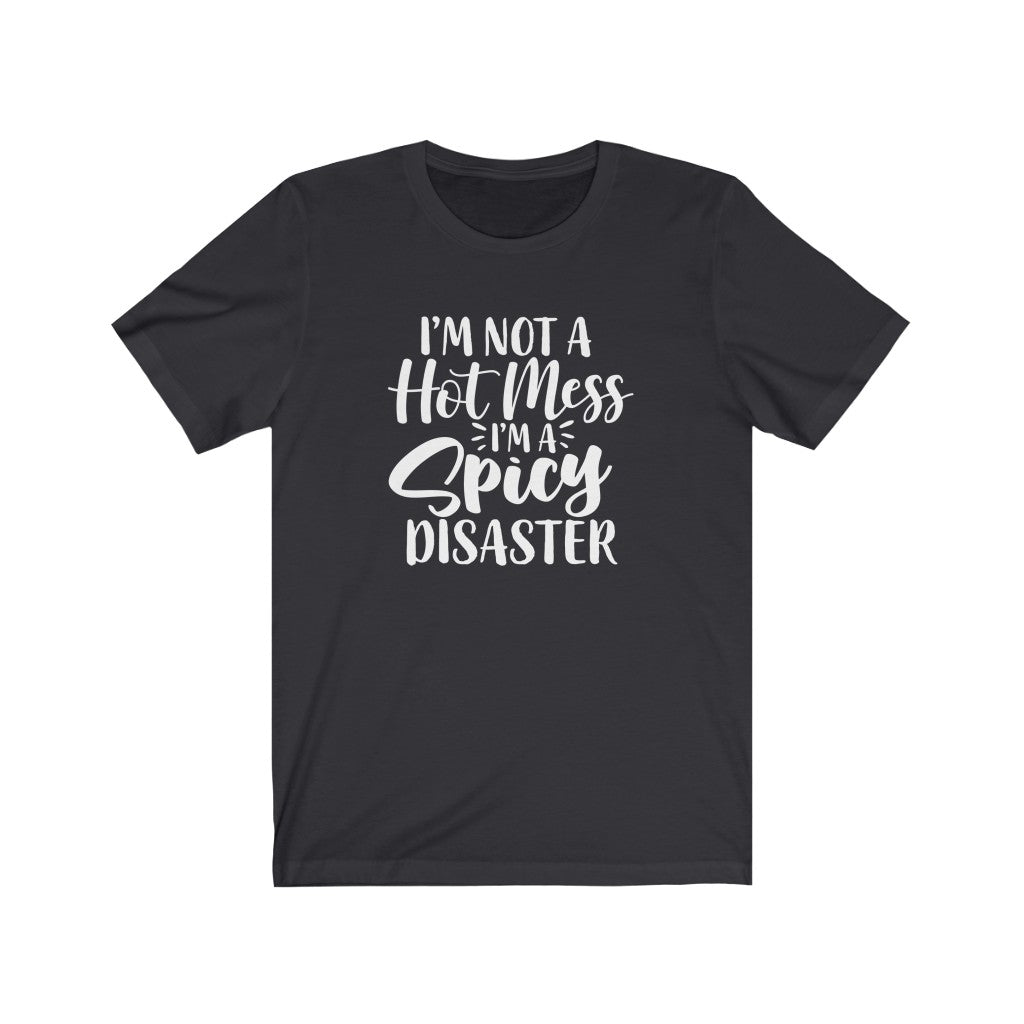 I'm Not a Hot Mess, I'm a Spicy Disaster | Sarcastic Tshirt