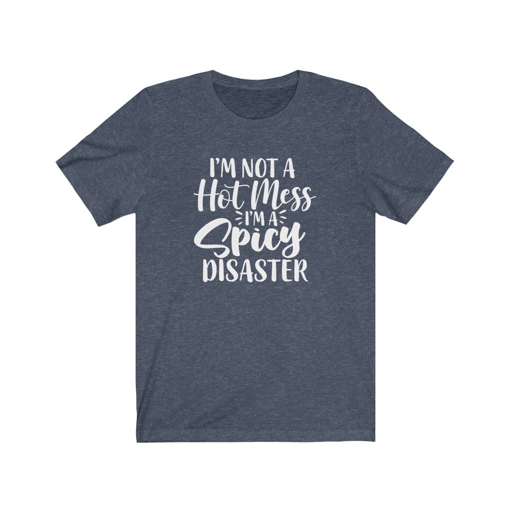I'm Not a Hot Mess, I'm a Spicy Disaster | Sarcastic Tshirt