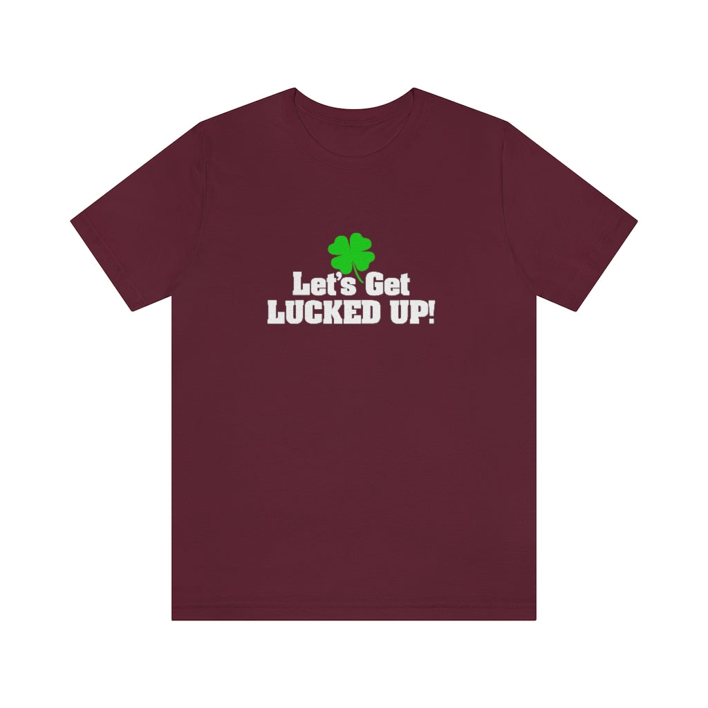 Let's Get Lucked Up | St Patricks Shirt | Funny St Patricks Shirt